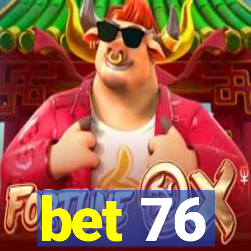 bet 76